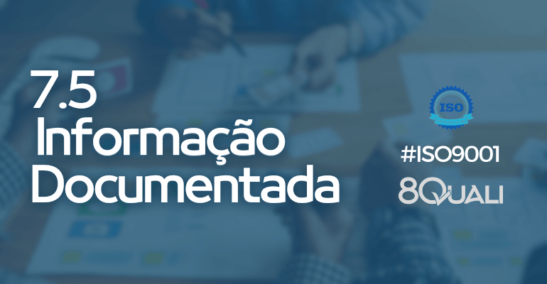 Item 7.5 Informação documentada da ISO 9001:2015 [Interpretação] - 8Quali